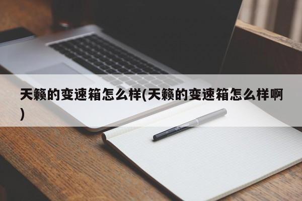 天籁的变速箱怎么样(天籁的变速箱怎么样啊)