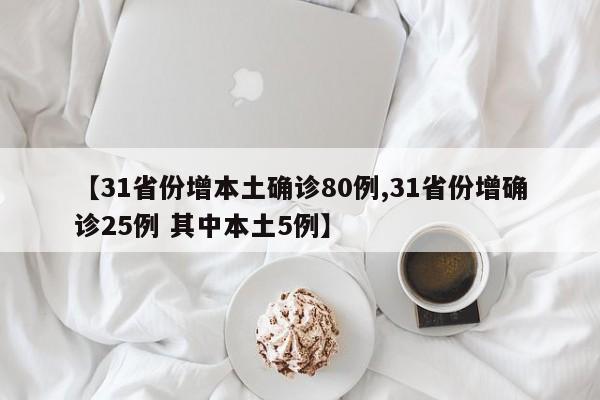 【31省份增本土确诊80例,31省份增确诊25例 其中本土5例】