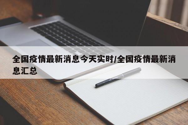 全国疫情最新消息今天实时/全国疫情最新消息汇总