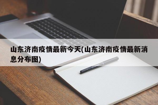 山东济南疫情最新今天(山东济南疫情最新消息分布图)