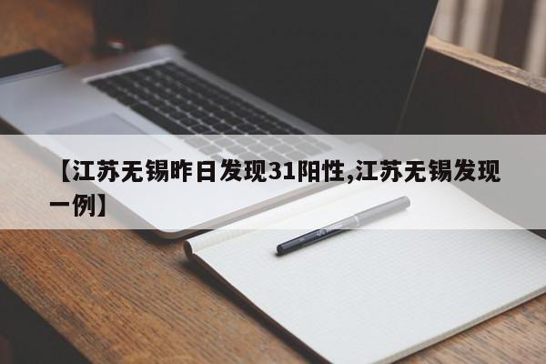 【江苏无锡昨日发现31阳性,江苏无锡发现一例】