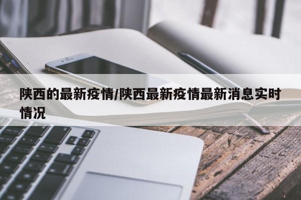 陕西的最新疫情/陕西最新疫情最新消息实时情况