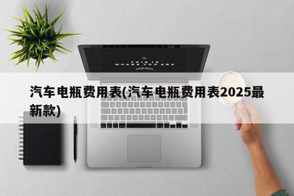 汽车电瓶费用表(汽车电瓶费用表2025最新款)
