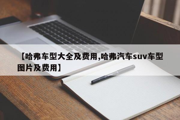 【哈弗车型大全及费用,哈弗汽车suv车型图片及费用】