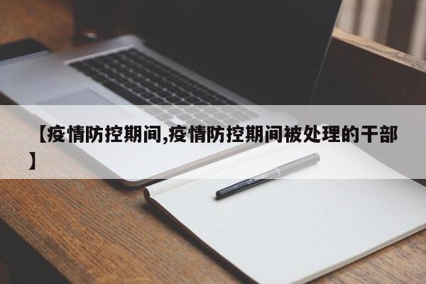 【疫情防控期间,疫情防控期间被处理的干部】